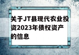 关于JT县现代农业投资2023年债权资产的信息