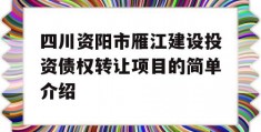 四川资阳市雁江建设投资债权转让项目的简单介绍