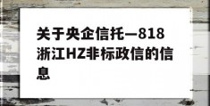 关于央企信托—818浙江HZ非标政信的信息