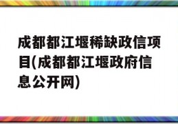 成都都江堰稀缺政信项目(成都都江堰政府信息公开网)