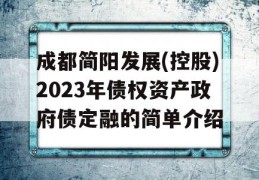 成都简阳发展(控股)2023年债权资产政府债定融的简单介绍