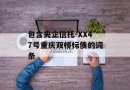 包含央企信托-XX47号重庆双桥标债的词条