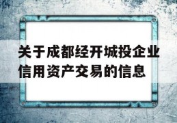 关于成都经开城投企业信用资产交易的信息