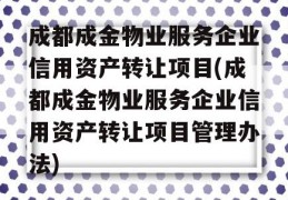 成都成金物业服务企业信用资产转让项目(成都成金物业服务企业信用资产转让项目管理办法)