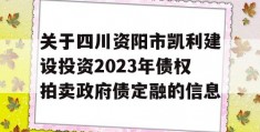 关于四川资阳市凯利建设投资2023年债权拍卖政府债定融的信息