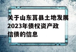 关于山东莒县土地发展2023年债权资产政信债的信息