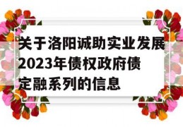 关于洛阳诚助实业发展2023年债权政府债定融系列的信息