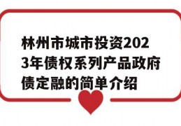 林州市城市投资2023年债权系列产品政府债定融的简单介绍