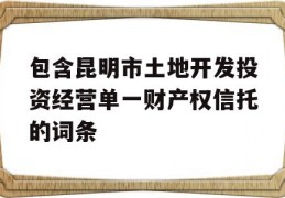 包含昆明市土地开发投资经营单一财产权信托的词条