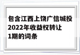 包含江西上饶广信城投2022年收益权转让1期的词条