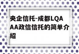 央企信托-成都LQAAA政信信托的简单介绍