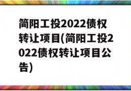 简阳工投2022债权转让项目(简阳工投2022债权转让项目公告)