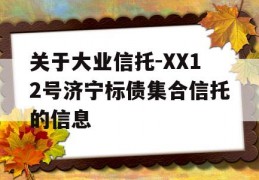 关于大业信托-XX12号济宁标债集合信托的信息