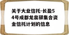 关于大业信托-长盈54号成都龙泉驿集合资金信托计划的信息