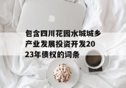 包含四川花园水城城乡产业发展投资开发2023年债权的词条