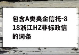 包含A类央企信托-818浙江HZ非标政信的词条