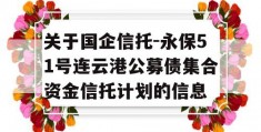 关于国企信托-永保51号连云港公募债集合资金信托计划的信息