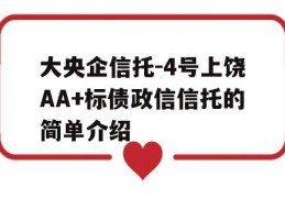 大央企信托-4号上饶AA+标债政信信托的简单介绍