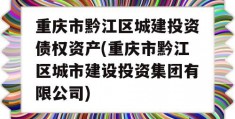 重庆市黔江区城建投资债权资产(重庆市黔江区城市建设投资集团有限公司)