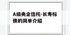 A级央企信托-长寿标债的简单介绍