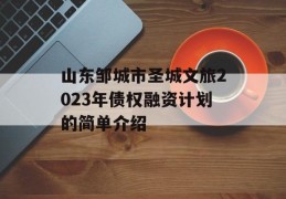 山东邹城市圣城文旅2023年债权融资计划的简单介绍