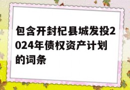 包含开封杞县城发投2024年债权资产计划的词条