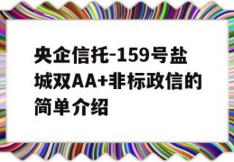 央企信托-159号盐城双AA+非标政信的简单介绍