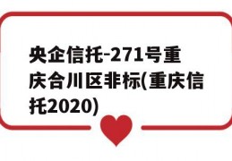 央企信托-271号重庆合川区非标(重庆信托2020)