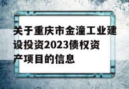 关于重庆市金潼工业建设投资2023债权资产项目的信息