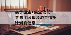 关于国企+央企信托-青白江区集合资金信托计划的信息