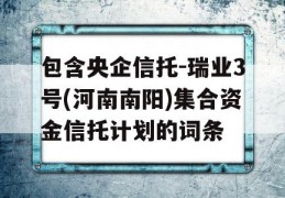 包含央企信托-瑞业3号(河南南阳)集合资金信托计划的词条