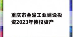 重庆市金潼工业建设投资2023年债权资产