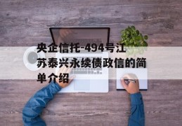 央企信托-494号江苏泰兴永续债政信的简单介绍