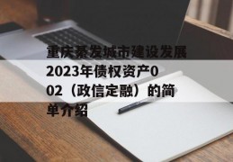 重庆綦发城市建设发展2023年债权资产002（政信定融）的简单介绍