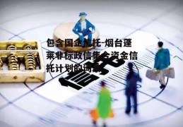 包含国企信托-烟台蓬莱非标政信集合资金信托计划的词条