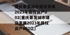 重庆綦发城市建设发展2023年债权资产002(重庆綦发城市建设发展2023年债权资产002亿)