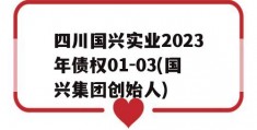 四川国兴实业2023年债权01-03(国兴集团创始人)