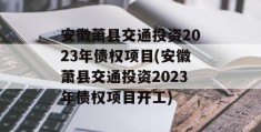 安徽萧县交通投资2023年债权项目(安徽萧县交通投资2023年债权项目开工)