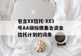 包含XX信托-XX3号AA级标债集合资金信托计划的词条