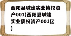 西阳县城建实业债权资产001(西阳县城建实业债权资产001亿)