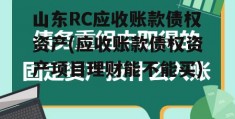 山东RC应收账款债权资产(应收账款债权资产项目理财能不能买)