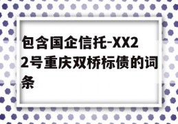 包含国企信托-XX22号重庆双桥标债的词条