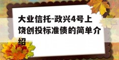 大业信托-政兴4号上饶创投标准债的简单介绍