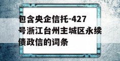 包含央企信托-427号浙江台州主城区永续债政信的词条