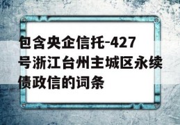 包含央企信托-427号浙江台州主城区永续债政信的词条