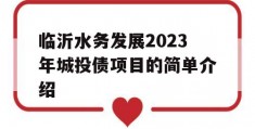 临沂水务发展2023年城投债项目的简单介绍