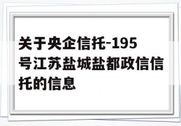 关于央企信托-195号江苏盐城盐都政信信托的信息