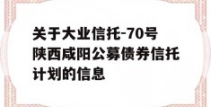 关于大业信托-70号陕西咸阳公募债券信托计划的信息