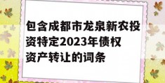 包含成都市龙泉新农投资特定2023年债权资产转让的词条