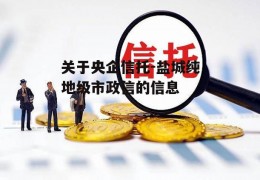 关于央企信托-盐城纯地级市政信的信息